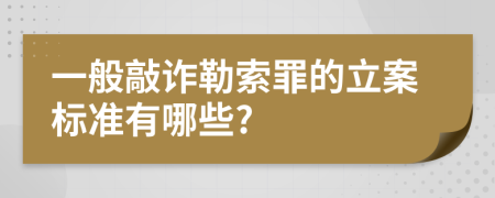 一般敲诈勒索罪的立案标准有哪些?