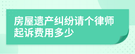 房屋遗产纠纷请个律师起诉费用多少