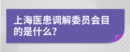 上海医患调解委员会目的是什么？