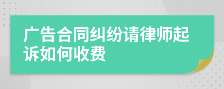 广告合同纠纷请律师起诉如何收费