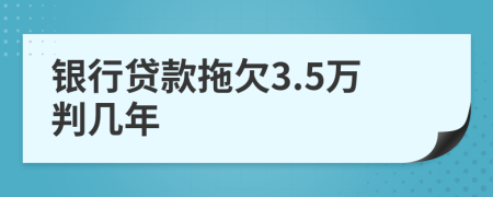 银行贷款拖欠3.5万判几年