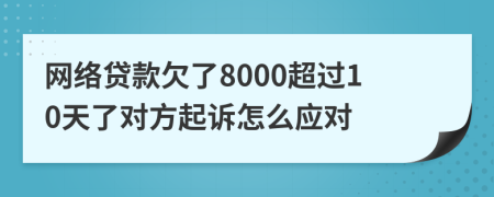 网络贷款欠了8000超过10天了对方起诉怎么应对