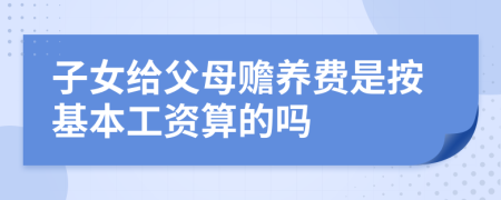 子女给父母赡养费是按基本工资算的吗