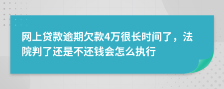 网上贷款逾期欠款4万很长时间了，法院判了还是不还钱会怎么执行