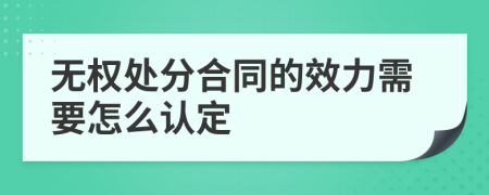 无权处分合同的效力需要怎么认定