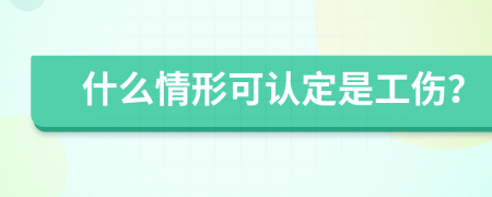 什么情形可认定是工伤？