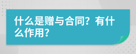 什么是赠与合同？有什么作用？