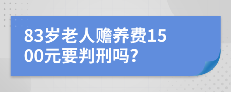 83岁老人赡养费1500元要判刑吗?