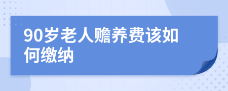 90岁老人赡养费该如何缴纳
