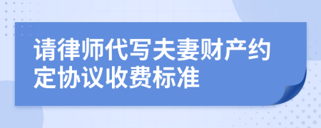 请律师代写夫妻财产约定协议收费标准