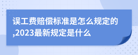 误工费赔偿标准是怎么规定的,2023最新规定是什么