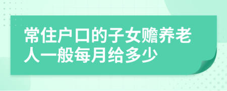 常住户口的子女赡养老人一般每月给多少