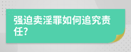 强迫卖淫罪如何追究责任?