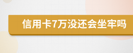 信用卡7万没还会坐牢吗