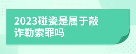 2023碰瓷是属于敲诈勒索罪吗