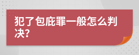 犯了包庇罪一般怎么判决？