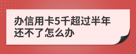 办信用卡5千超过半年还不了怎么办