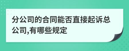 分公司的合同能否直接起诉总公司,有哪些规定