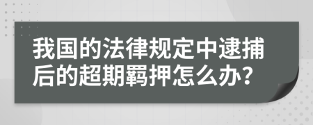 我国的法律规定中逮捕后的超期羁押怎么办？