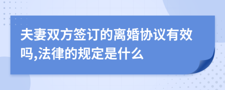 夫妻双方签订的离婚协议有效吗,法律的规定是什么