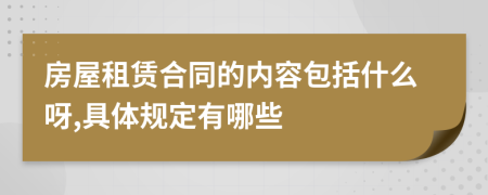 房屋租赁合同的内容包括什么呀,具体规定有哪些