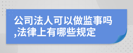 公司法人可以做监事吗,法律上有哪些规定