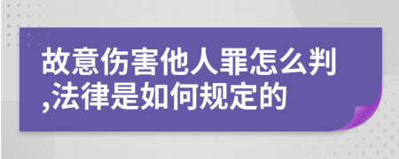 故意伤害他人罪怎么判,法律是如何规定的