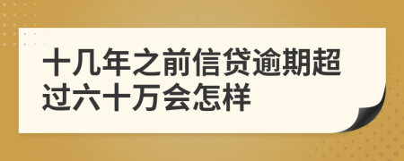十几年之前信贷逾期超过六十万会怎样