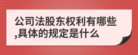 公司法股东权利有哪些,具体的规定是什么