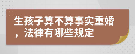 生孩子算不算事实重婚，法律有哪些规定