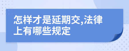 怎样才是延期交,法律上有哪些规定