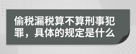 偷税漏税算不算刑事犯罪，具体的规定是什么