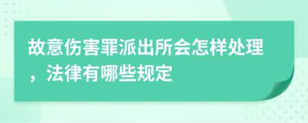 故意伤害罪派出所会怎样处理，法律有哪些规定