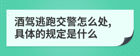 酒驾逃跑交警怎么处,具体的规定是什么