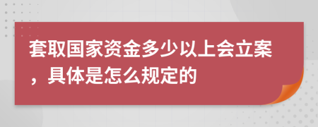 套取国家资金多少以上会立案，具体是怎么规定的