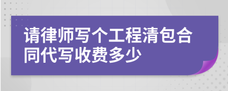 请律师写个工程清包合同代写收费多少