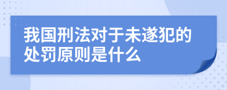 我国刑法对于未遂犯的处罚原则是什么