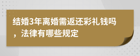 结婚3年离婚需返还彩礼钱吗，法律有哪些规定