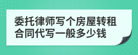 委托律师写个房屋转租合同代写一般多少钱