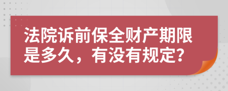 法院诉前保全财产期限是多久，有没有规定？