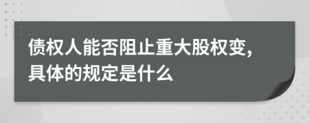 债权人能否阻止重大股权变,具体的规定是什么