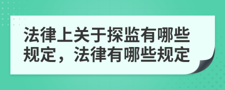 法律上关于探监有哪些规定，法律有哪些规定