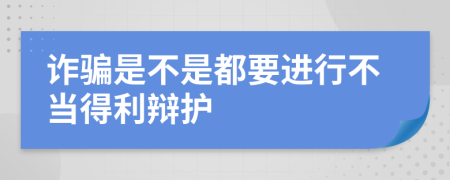 诈骗是不是都要进行不当得利辩护