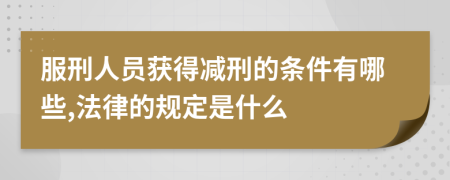 服刑人员获得减刑的条件有哪些,法律的规定是什么