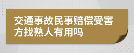 交通事故民事赔偿受害方找熟人有用吗