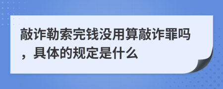 敲诈勒索完钱没用算敲诈罪吗，具体的规定是什么