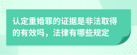 认定重婚罪的证据是非法取得的有效吗，法律有哪些规定