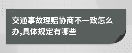 交通事故理赔协商不一致怎么办,具体规定有哪些