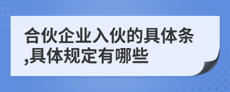 合伙企业入伙的具体条,具体规定有哪些