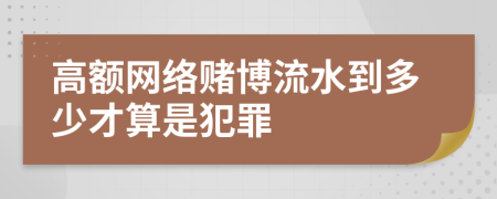 高额网络赌博流水到多少才算是犯罪